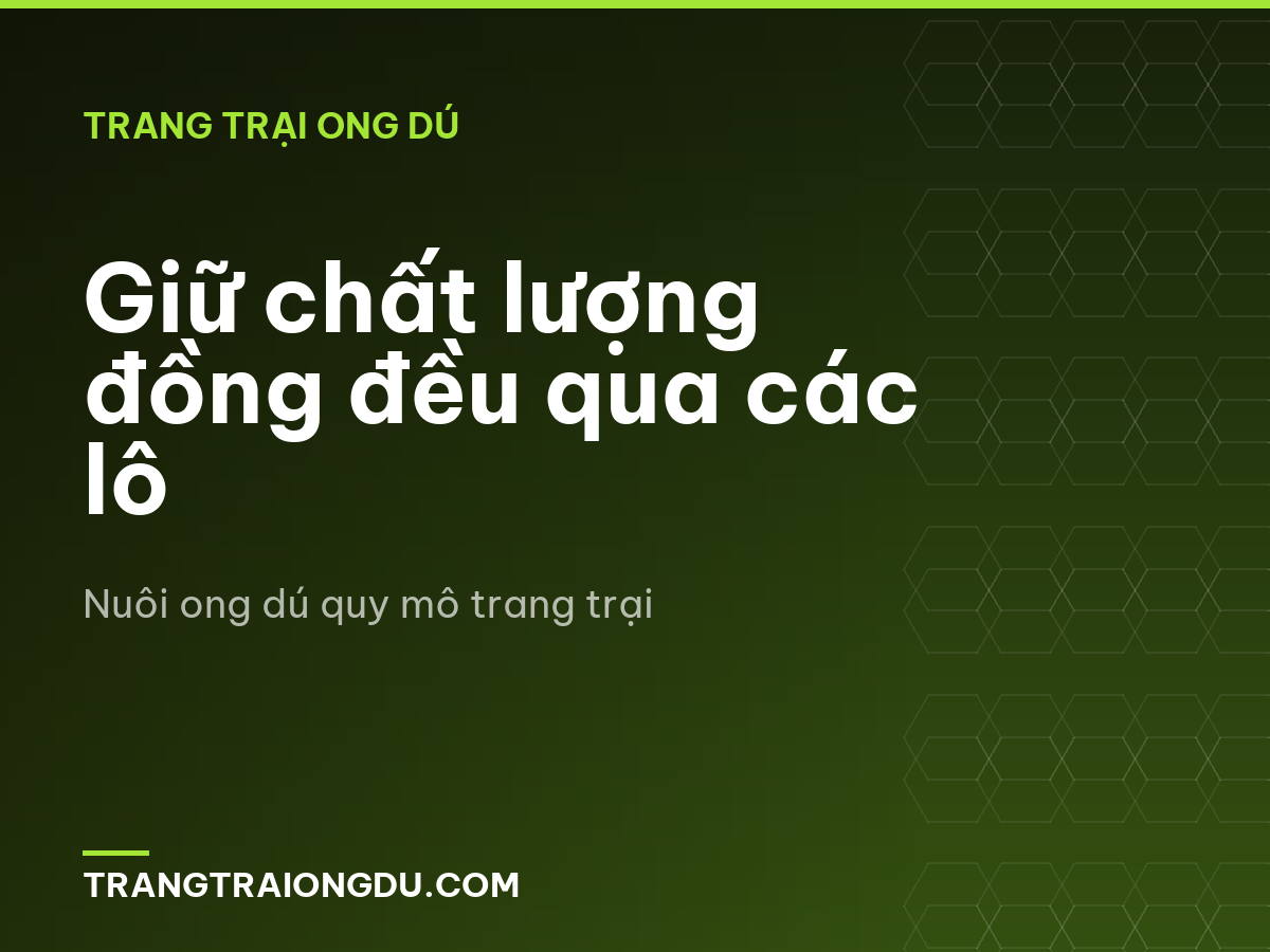 Giữ chất lượng đồng đều qua các lô