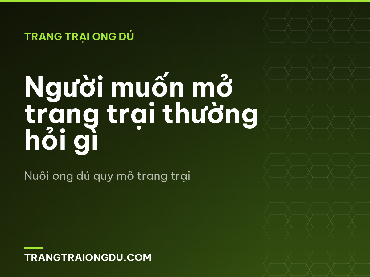 Người muốn mở trang trại thường hỏi gì