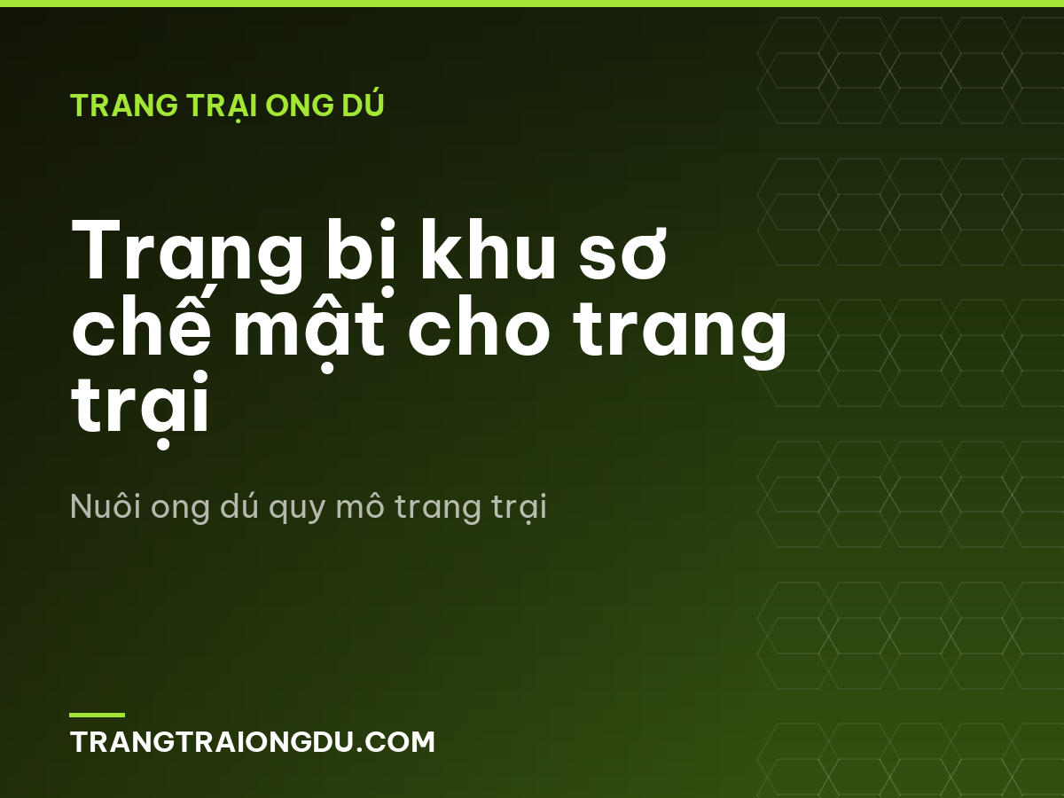 Trang bị khu sơ chế mật cho trang trại